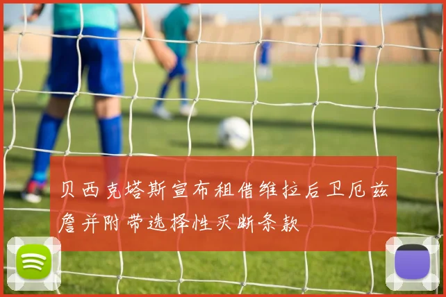 贝西克塔斯宣布租借维拉后卫厄兹詹并附带选择性买断条款