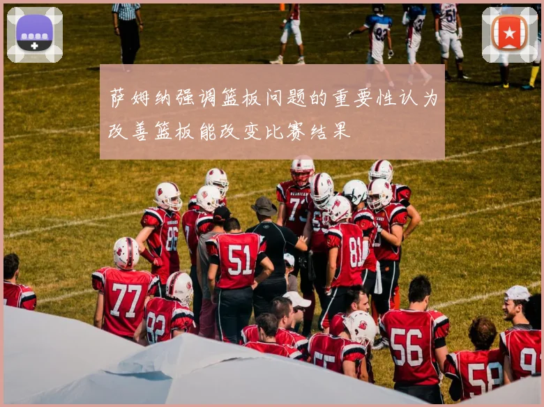 萨姆纳强调篮板问题的重要性认为改善篮板能改变比赛结果